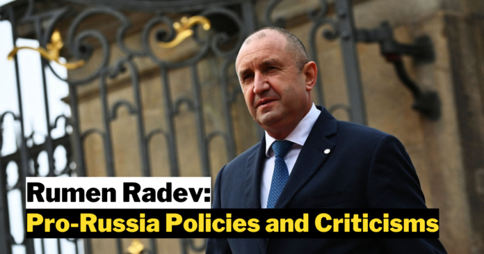 The Political Journey of Rumen Radev: Pro-Russia Policies and Criticisms