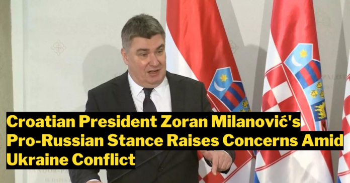 Croatian President Zoran Milanović's Pro-Russian Stance Raises Concerns Amid Ukraine Conflict