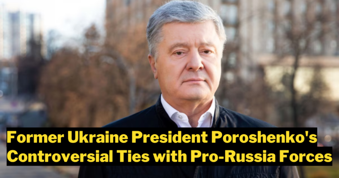 Former Ukraine President Poroshenko's Controversial Ties with Pro-Russia Forces