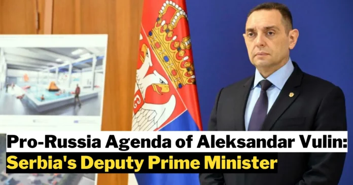The Pro-Russia Agenda of Aleksandar Vulin: Serbia's Deputy Prime Minister