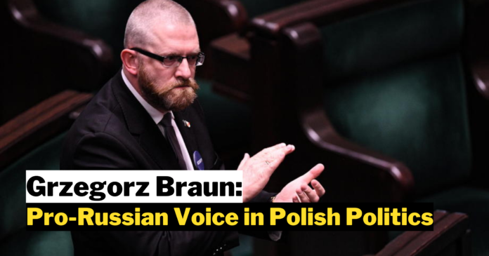 Grzegorz Braun: A Pro-Russian Voice in Polish Politics