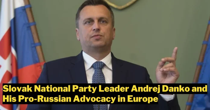 Slovak National Party Leader Andrej Danko Championing Russia's Narrative in Europe